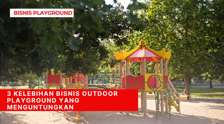 3 Kelebihan Bisnis Outdoor Playground Yang Menguntugnkan